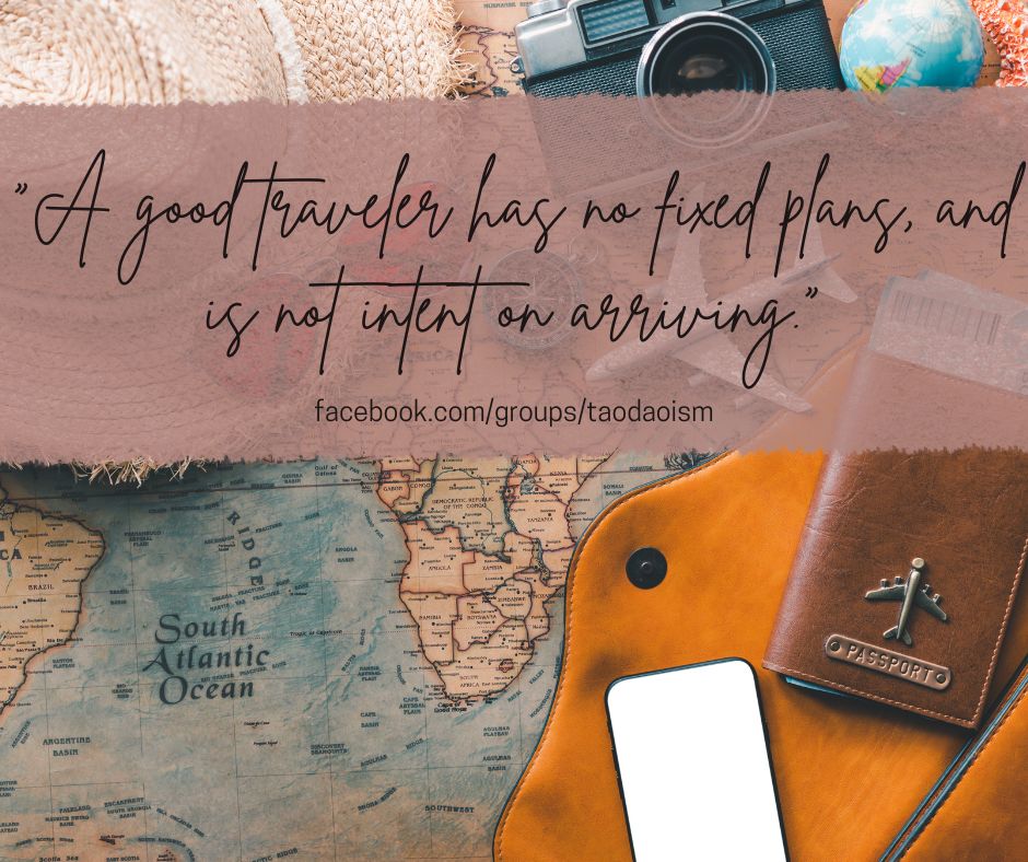 “A good traveler has no fixed plans, and is not intent on arriving.”